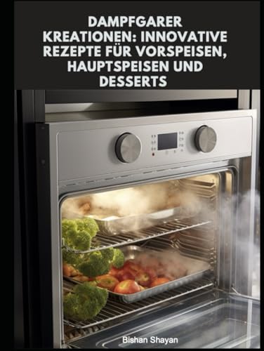 Dampfgarer-Kreationen: Innovative Rezepte für Vorspeisen, Hauptspeisen und Desserts