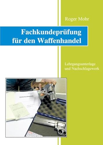 Fachkundeprüfung für den Waffenhandel: Lehrgangsunterlage und Nachschlagewerk
