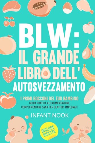 BLW: Il grande libro dell'Autosvezzamento |: I primi bocconi del tuo bambino: Guida pratica all'alimentazione complementare sana per genitori impegnati (Universo Autosvezzamento)