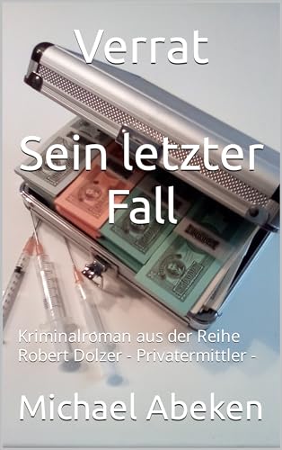 Verrat Sein letzter Fall: Kriminalroman aus der Reihe Robert Dolzer - Privatermittler - (Privatdetektiv Dolzer ermittelt 8)