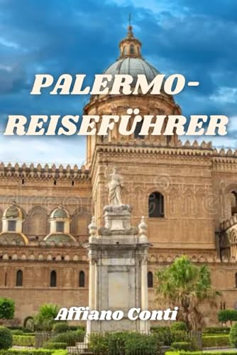 PALERMO-REISEFÜHRER: Reisen in der Stadt des Glücks