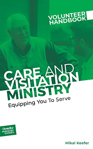 Care and Visitation Ministry Volunteer Handbook: Equipping You to Serve: Equipping You to Serve (Outreach Ministry Guides, Band 5)