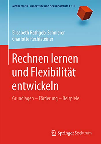 Rechnen lernen und Flexibilität entwickeln: Grundlagen – Förderung – Beispiele (Mathematik Primarstufe und Sekundarstufe I + II)
