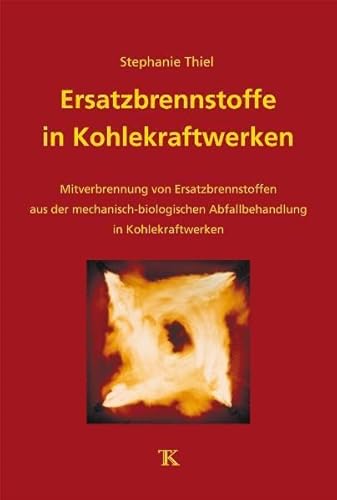 Ersatzbrennstoffe in Kohlekraftwerken: Mitverbrennung von Ersatzbrennstoffen aus der mechanisch-biologischen Abfallbehandlung in Kohlekraftwerken