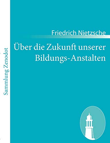 Über die Zukunft unserer Bildungs-Anstalten: Sechs, im Auftragder 'Academischen Gesellschaft' in Basel gehaltene, öffentliche Reden