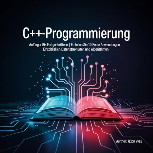 C++-Programmierung: Anfänger bis Fortgeschrittene | Erstellen Sie 15 reale Anwendungen | Einschließlich Datenstrukturen und Algorithmen“