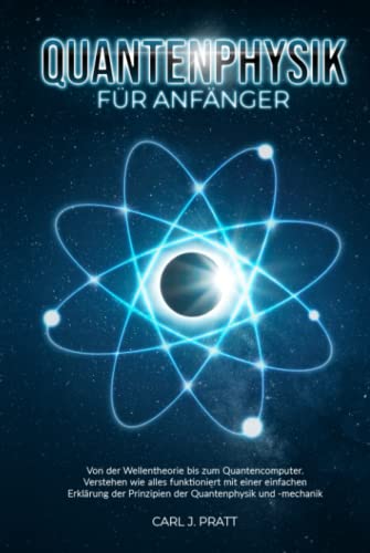 Quantenphysik für Anfänger: Von der Wellentheorie bis zum Quantencomputer. Verstehen wie alles funktioniert mit einer einfachen Erklärung der Prinzipien der Quantenphysik und -mechanik