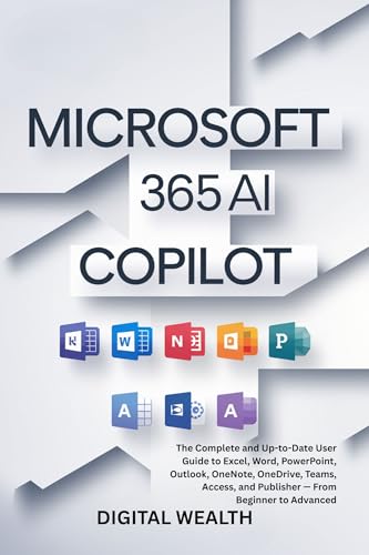 MICROSOFT 365 COPILOT AI USER GUIDE: The Complete and Up-to-Date User Guide to Excel, Word, PowerPoint, Outlook, OneNote, OneDrive, Teams, Access, and ... From Beginner to Advanced (English Edition)