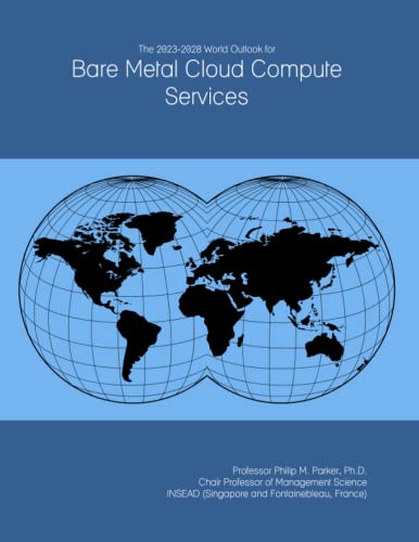 The 2023-2028 World Outlook for Bare Metal Cloud Compute Services