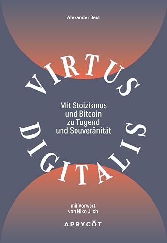 Virtus Digitalis: Mit Stoizismus und Bitcoin zu Tugend und Souveränität – Ein Wegweiser zu einem guten Leben mit mehr Gelassenheit und finanzieller Freiheit