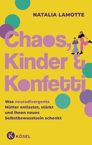 Chaos, Kinder und Konfetti: Was neurodivergente Mütter entlastet, stärkt und ihnen neues Selbstbewusstsein schenkt
