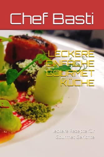 LECKERE EINFACHE GOURMET KÜCHE: leckere Rezepte für Gourmet Gerichte