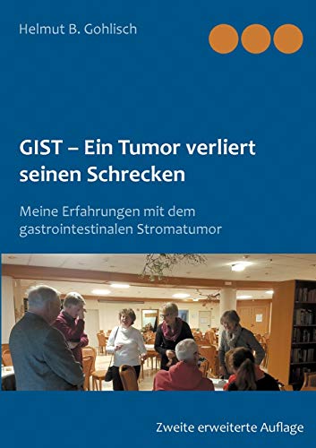 GIST - Ein Tumor verliert seine Schrecken: Meine Erfahrungen mit dem gastrointestinalen Stromatumor