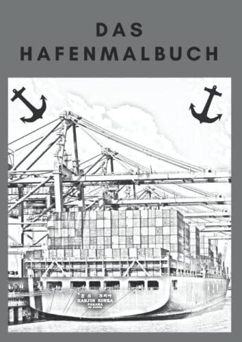 Das Hafenausmalbuch - hoch detaillierte Bilder zum Ausmalen: Gestallten Sie Hafenanlagen, Containerschiffe und Schlepper in Farbe, für jeden Boots Fan genau das richtige zum Entspannen!