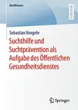 Suchthilfe und Suchtprävention als Aufgabe des Öffentlichen Gesundheitsdienstes (BestMasters)