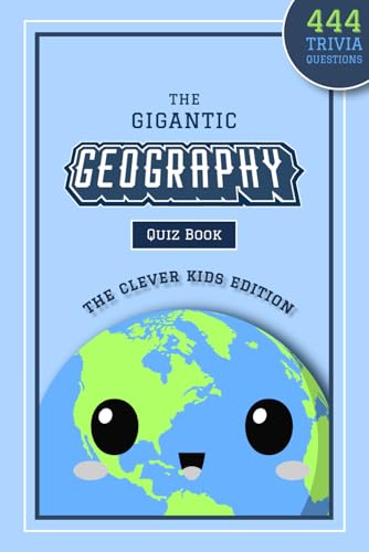 The Gigantic Geography Quiz Book: The Clever Kids Edition: 444 Trivia Questions Across 15+ Brain-Teasing Themed Rounds To Inspire Your Child’s ... geography books for the whole family)