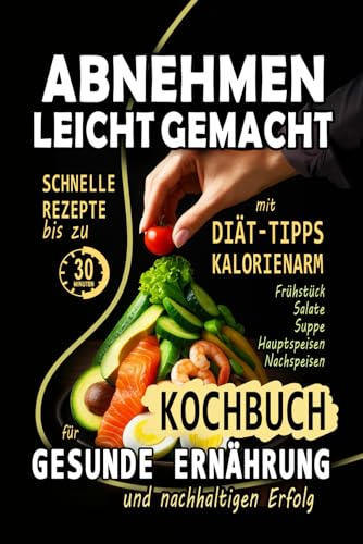 Abnehmen leicht gemacht: Das Abnehmen Buch für gesunde Ernährung und nachhaltigen Erfolg – Kochbuch gesunde Rezepte mit Diät-Tipps für den Alltag & ... Gesundes Essen Buch, Kochbuch gesunde Küche