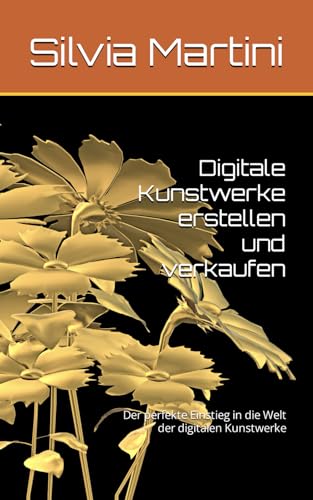 Digitale Kunstwerke erstellen und verkaufen: Der perfekte Einstieg in die Welt der digitalen Kunstwerke