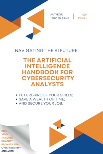 The Artificial Intelligence handbook for Cybersecurity Analysts: "Future-Proof Your Skills; Save a Wealth of Time; and Secure Your Job." (AI for IT and Technology)