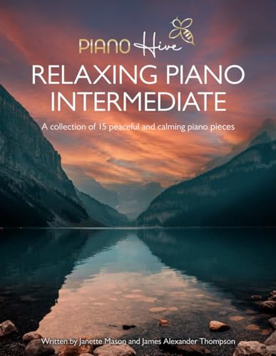 Relaxing Piano Intermediate. Piano Book for Adults: Intermediate Piano Book of 15 Relaxing Original Piano Pieces for Adults & Kids (+Free Audio) (Piano Hive Books)