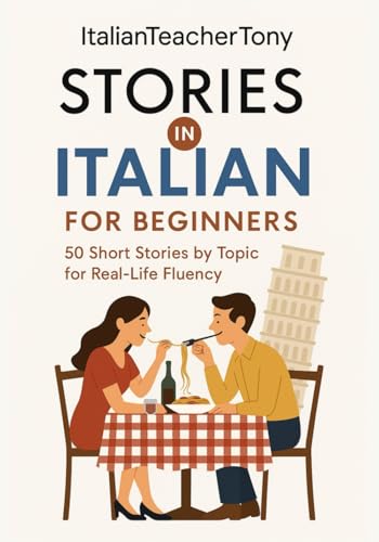 Italian Short Stories for Beginners: Read, Understand, and Speak Italian with 50 Real-World Stories Including Vocabulary Lists, Grammar Tips, and Speaking Practice