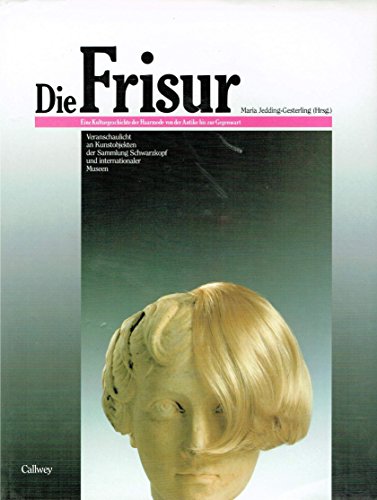 Die Frisur. Eine Kulturgeschichte der Haarmode von der Antike bis zur Gegenwart veranschaulicht an Kunstobjekten der Sammlung Schwartzkopf und internationaler Museen