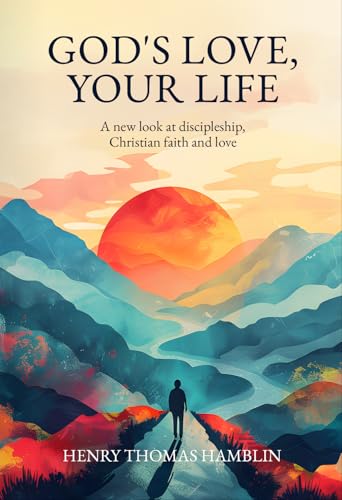 God's Love, Your Life: A new look at discipleship, Christian faith and love (The Practical Mystic) (English Edition)