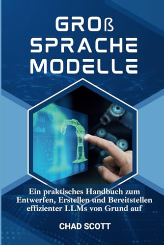 Groß Sprache Modelle: Ein praktisches Handbuch zum Entwerfen, Erstellen und Bereitstellen effizienter LLMs von Grund auf