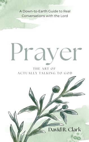 Prayer: The Art of Actually Talking to God (Connecting With Christ Book 1) (English Edition)