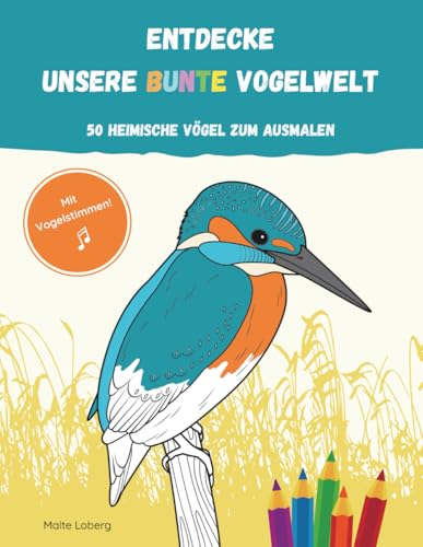 ENTDECKE UNSERE BUNTE VOGELWELT: 50 Heimische Vögel zum Ausmalen – Mit Vogelstimmen!