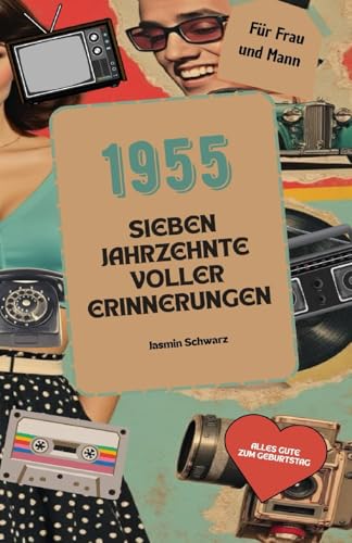 1955 – Sieben Jahrzehnte voller Erinnerungen: Das perfekte Geschenk zum 70. Geburtstag – mit interessanten Fakten, lustigen Anekdoten und herzlichen Erinnerungen