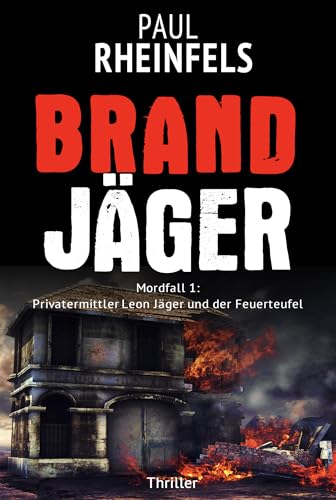 BRANDJÄGER: Mordfall 1: Privatermittler Leon Jäger und der Feuerteufel