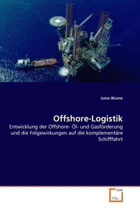 Offshore-Logistik: Entwicklung der Offshore- Öl- und Gasförderung und die Folgewirkungen auf die komplementäre Schifffahrt
