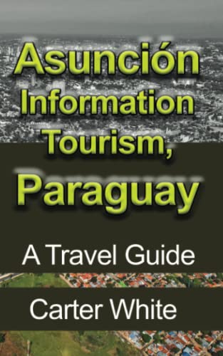 Asunción Information Tourism, Paraguay: A Travel Guide