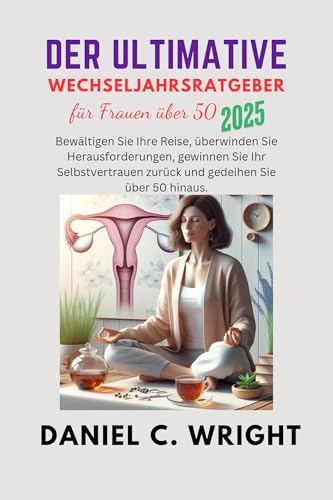 Der ultimative Leitfaden für Frauen über 50: Der ultimative Leitfaden für Frauen über 50,Der Menopause-Ratgeber für Frauen,Wechseljahresratgeber für Frauen,Buch zur Ernährung in den Wechsel