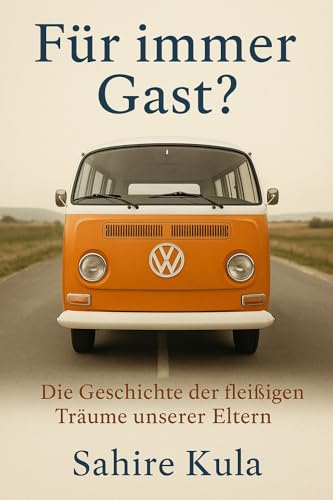 Für immer Gast? : Die Geschichte der fleißigen Träume unserer Eltern