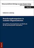 Beziehungskompetenz in sozialen Organisationen: Gewaltfreie Kommunikation als Methode für die professionelle Interaktion (Wissenschaftliche Beiträge aus dem Tectum Verlag: Sozialwissenschaften)