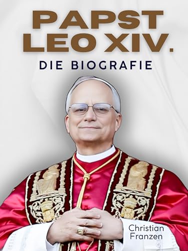 Papst Leo XIV.: Die Biografie. Innenansichten aus dem Vatikan: Robert Francis Prevost ist Leo, der 14.