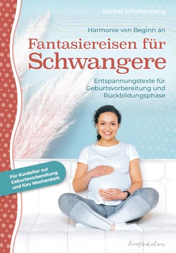 Harmonie von Beginn an – Fantasiereisen für Schwangere: Entspannungstexte für Geburtsvorbereitung und Rückbildungsphase