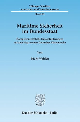 Maritime Sicherheit im Bundesstaat.: Kompetenzrechtliche Herausforderungen auf dem Weg zu einer Deutschen Küstenwache. (Tübinger Schriften zum Staats- und Verwaltungsrecht, Band 89)