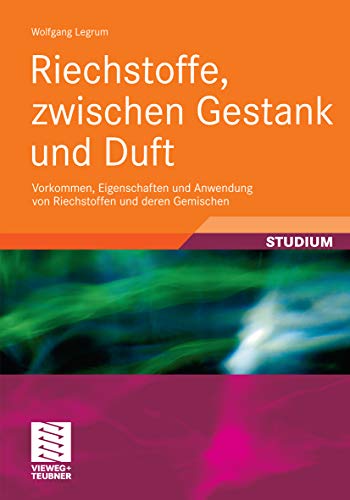 Riechstoffe, zwischen Gestank und Duft: Vorkommen, Eigenschaften und Anwendung von Riechstoffen und deren Gemischen (Studienbücher Chemie)