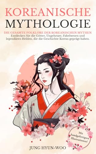 Koreanische Mythologie: Die gesamte Folklore der koreanischen Mythen. Entdecken Sie die Götter, Ungeheuer, Fabelwesen und legendären Helden, die die ... (Asiatische Mythologie illustriert)