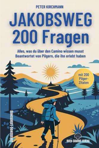 Jakobsweg: 200 Fragen: Alles, was du über den Camino wissen musst beantwortet von Pilgern, die ihn erlebt haben