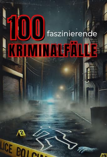 100 Faszinierende Historische Kriminalfälle (Trivia): Wahre Verbrechen, Rätselhafte Morde & Dramatische Ermittlungen (Geschichte - Eine Reise durch die Epochen)