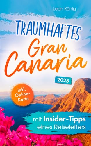Traumhaftes Gran Canaria mit Insider-Tipps eines Reiseleiters - Der authentische Reiseführer für einzigartige Erlebnisse, idyllische Buchten & verborgene Schätze auch abseits vom Trubel