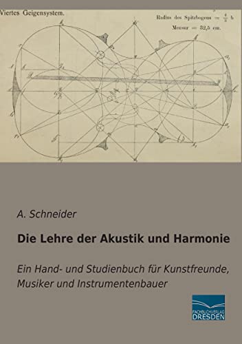 Die Lehre der Akustik und Harmonie: Ein Hand- und Studienbuch fuer Kunstfreunde, Musiker und Instrumentenbauer: Ein Hand- und Studienbuch für Kunstfreunde, Musiker und Instrumentenbauer
