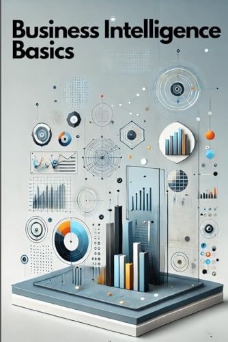 Business Intelligence Basics: Erfolgreich starten mit BI, Datenanalyse und Reporting (Informatik)