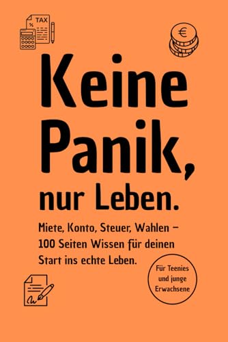 Keine Panik, nur Leben. Miete, Konto, Steuer, Wahlen – 100 Seiten Wissen für deinen Start ins echte Leben: Für Teenies und junge Erwachsene
