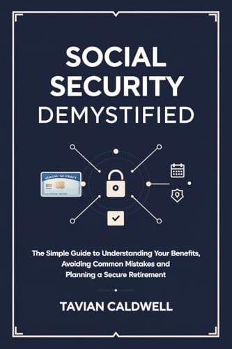 Social Security Demystified: The Simple Guide to Understanding Your Benefits, Avoiding Common Mistakes and Planning a Secure Retirement (English Edition)