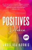 Positives Denken: Ich will mehr positive Gedanken! Resilienz trainieren, Stress bewältigen & Ziele erreichen – Emotionen & Gefühle verstehen, ... Psychologie - glücklich sein, Band 1)